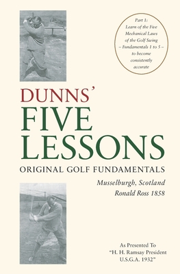 Coperta cărții 'DUNNS' FIVE LESSONS Original Golf Fundamentals Musselburgh, Scotland Ronald Ross 1858: Learn of the Five Mechanical'