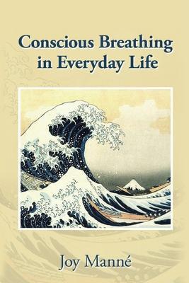 Conscious Breathing in Everyday Life - Joy Manné