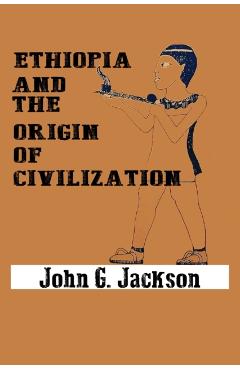 Ethiopia and the Origin of Civilization - John G. Jackson