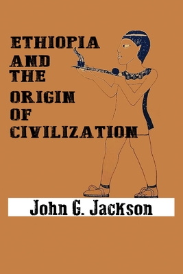 Ethiopia and the Origin of Civilization - John G. Jackson