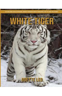 White Tiger: A Fun and Educational Book for Kids with Amazing Facts and Pictures - Odette Leo