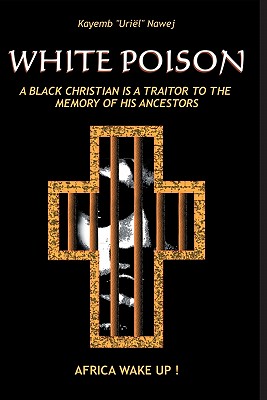 White Poison: A black christian is a traitor to the memory of his ancestors - Africa wake up! - Kayemb