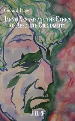 Iannis Xenakis and the Ethics of Absolute Originality - Gérard Pape