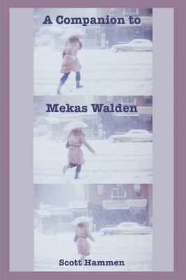 A Companion to Mekas Walden: A Guide to Jonas Mekas's Diaries, Notes and Sketches - Scott Hammen