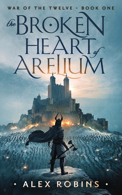 The Broken Heart of Arelium - Alex Robins