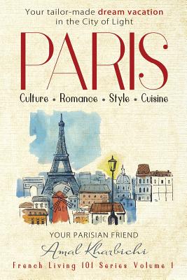 Paris: Culture. Romance. Style. Cuisine. - Amal Kharbichi