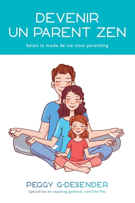 Devenir un parent zen: selon le mode de vie slow parenting - Peggy G-desender