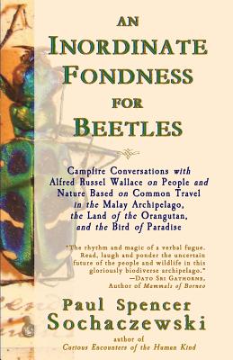 An Inordinate Fondness for Beetles: Campfire Conversations with Alfred Russel Wallace on People and Nature Based on Common Travel in the Malay Archipe - Paul Spencer Sochaczewski