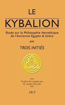 Le Kybalion: Étude sur la Philosophie Hermétique de l'Ancienne Égypte & Grèce - Trois Initiés