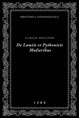 De Lamiis et Pythonicis Mulieribus: Bibliotheca Daemonologica - Ulrich Molitor