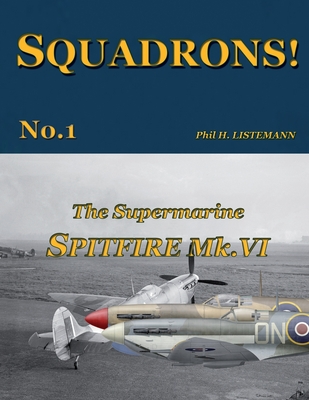 The Supermarine Spitfire Mk.VI - Phil H. Listemann
