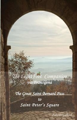 The LightFoot Companion to the via Francigena Italy: Great Saint Bernard Pass to St Peter's Square, Rome - Babette Gallard
