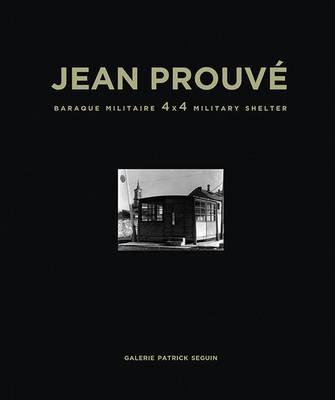 Coperta cărții 'Jean Prouvé Baraque Militaire 4x4 Military Shelter, 1939 - Jean Prouvé'