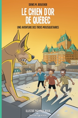 Le chien d'or de Québec: Une aventure des Trois Mousquetaires - Denis M. Boucher