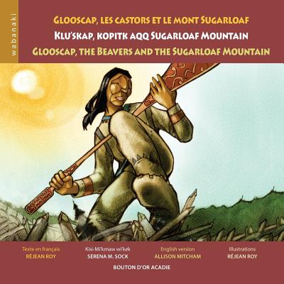 Glooscap, les castors et le mont Sugarloaf / Klu'skap Kopitk Aqq Sugarloaf Mountain / Glooscap, the Beavers and the Sugarloaf Mountain - Réjean Roy
