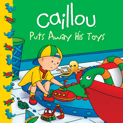 Caillou Puts Away His Toys - Joceline Sanschagrin