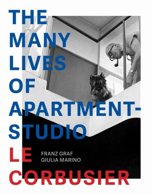The Many Lives of Apartment-Studio Le Corbusier: 1931-2014 - Franz Graf