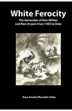 Coperta cărții 'White Ferocity: The Genocides of Non-Whites and Non-Aryans from 1492 to Date - Rosa Amelia Plumelle-uribe'