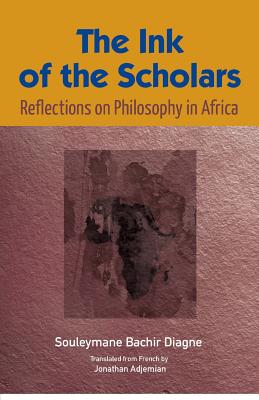 The Ink of the Scholars: Reflections on Philosophy in Africa - Souleymane Bachir Diagne