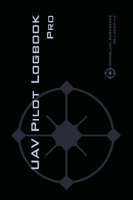 UAV PILOT LOGBOOK Pro: The Complete Drone Flight Logbook for Professional Drone Pilots - Log Your Flights Like a Pro! - Michael L. Rampey