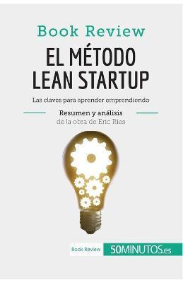 El método Lean Startup de Eric Ries (Book Review): Las claves para aprender emprendiendo - 50minutos