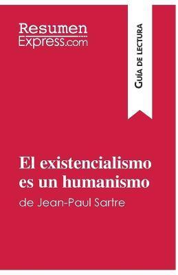 El existencialismo es un humanismo de Jean-Paul Sartre (Guía de lectura): Resumen y análisis completo - Resumenexpress
