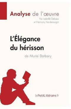 Poza produsului L'Élégance du hérisson de Muriel Barbery (Analyse de l'oeuvre): Comprendre la littérature avec lePetitLittéraire.fr - Isabelle Defossa