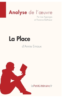 La Place d'Annie Ernaux (Analyse de l'oeuvre): Comprendre la littérature avec lePetitLittéraire.fr - Lise Ageorges