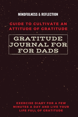 Gratitude Journal for Dads Guide to cultivate an Attitude of Gratitude Mindfulness & Reflection Exercise Diary for a Few Minutes a Day and Live Your L - Adil Daisy