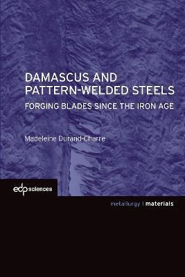 Damascus and Pattern-Welded Steels: Forging Blades Since the Iron Age - Madeleine Durand-charre