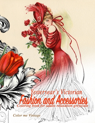 Yesteryear's Victorian Fashion and Accessories: coloring book for adults relaxation Greyscale - Color Me Vintage