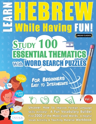 Learn Hebrew While Having Fun! - For Beginners: EASY TO INTERMEDIATE - STUDY 100 ESSENTIAL THEMATICS WITH WORD SEARCH PUZZLES - VOL.1 - Uncover How to - Linguas Classics