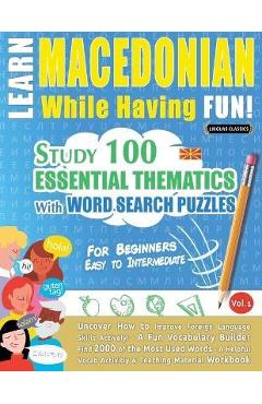 Poza produsului Learn Macedonian While Having Fun! - For Beginners: EASY TO INTERMEDIATE - STUDY 100 ESSENTIAL THEMATICS WITH WORD SEARCH PUZZLES - VOL.1 - Uncover Ho - Linguas Classics