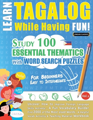 Learn Tagalog While Having Fun! - For Beginners: EASY TO INTERMEDIATE - STUDY 100 ESSENTIAL THEMATICS WITH WORD SEARCH PUZZLES - VOL.1 - Uncover How t - Linguas Classics