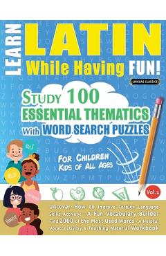Poza produsului Learn Latin While Having Fun! - For Children: KIDS OF ALL AGES - STUDY 100 ESSENTIAL THEMATICS WITH WORD SEARCH PUZZLES - VOL.1 - Uncover How to Impro - Linguas Classics