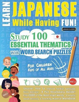 Learn Japanese While Having Fun! - For Children: KIDS OF ALL AGES - STUDY 100 ESSENTIAL THEMATICS WITH WORD SEARCH PUZZLES - VOL.1 - Uncover How to Im - Linguas Classics