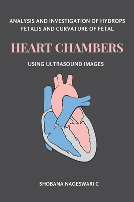 Analysis and Investigation of Hydrops Fetalis and Curvature of Fetal Heart Chambers Using Ultrasound Images - Shobana Nageswari C