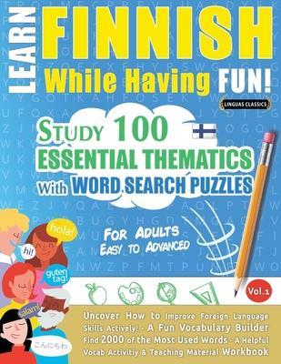 Learn Finnish While Having Fun! - For Adults: EASY TO ADVANCED - STUDY 100 ESSENTIAL THEMATICS WITH WORD SEARCH PUZZLES - VOL.1 - Uncover How to Impro - Linguas Classics