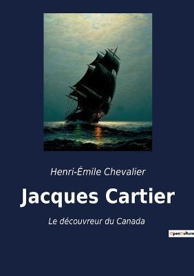 Jacques Cartier: Le découvreur du Canada - Henri-émile Chevalier