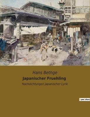 Japanischer Fruehling: Nachdichtungen Japanischer Lyrik - Hans Bethge