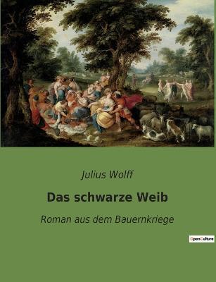 Das schwarze Weib: Roman aus dem Bauernkriege - Julius Wolff