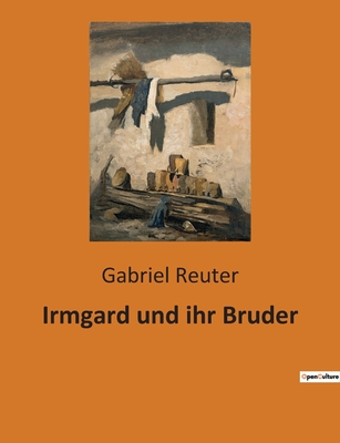 Irmgard und ihr Bruder - Gabriel Reuter