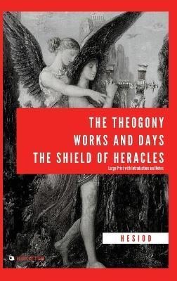 The Theogony, Works and Days, The Shield of Heracles: Large Print with Introduction and Notes - Hesiod