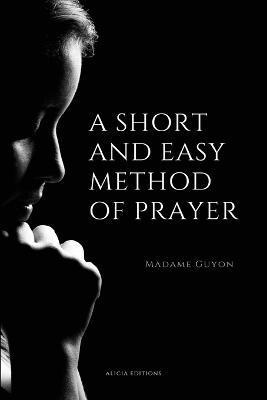 A Short And Easy Method of Prayer: Easy to Read Layout - Madame Guyon