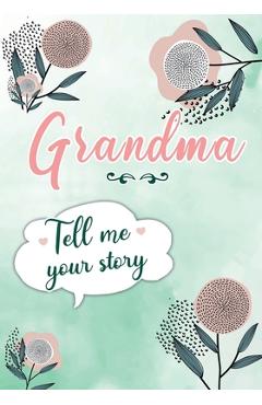 Grandma Tell me your Story: A Guided Keepsake Journal for your Grandmother to share her Life & her Memories - Erika Rossi 