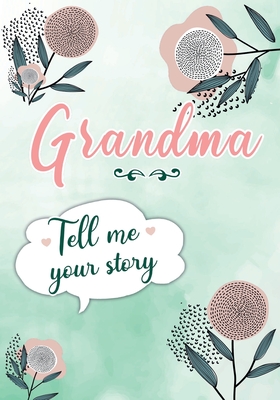 Grandma Tell me your Story: A Guided Keepsake Journal for your Grandmother to share her Life & her Memories - Erika Rossi