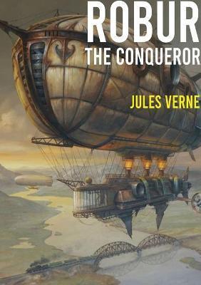 Robur the Conqueror: a science fiction novel by Jules Verne, published in 1886 and also known as The Clipper of the Clouds - Jules Verne