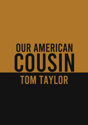 Our American Cousin: A three-act play written by English playwright Tom Taylor - Tom Taylor