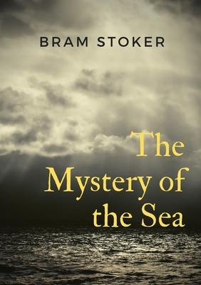 The Mystery of the Sea: a mystery novel by Bram Stoker, was originally published in 1902. Stoker is best known for his 1897 novel Dracula, but - Bram Stoker