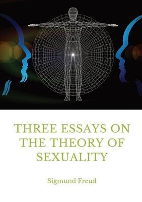 Three Essays on the Theory of Sexuality: A 1905 work by Sigmund Freud, the founder of psychoanalysis, in which the author advances his theory of sexua - Sigmund Freud